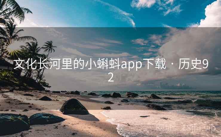 文化长河里的小蝌蚪app下载 · 历史92 文化长河里的小蝌蚪app下载 · 历史92